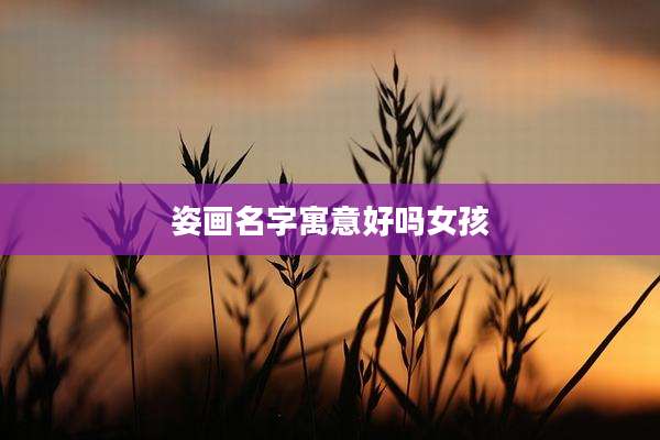姿画名字寓意好吗女孩