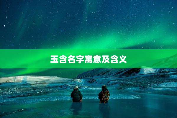 玉含名字寓意及含义