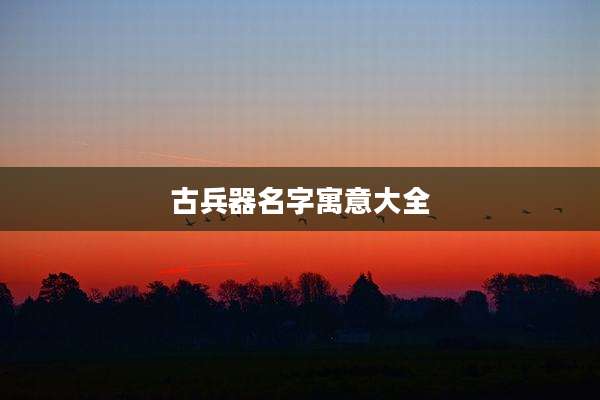 古兵器名字寓意大全