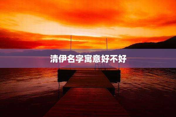 清伊名字寓意好不好