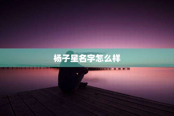 杨子星名字怎么样