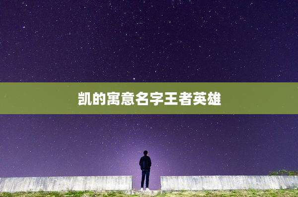 凯的寓意名字王者英雄