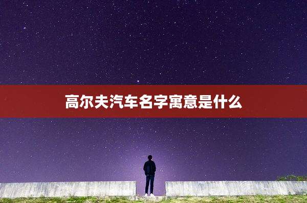 高尔夫汽车名字寓意是什么