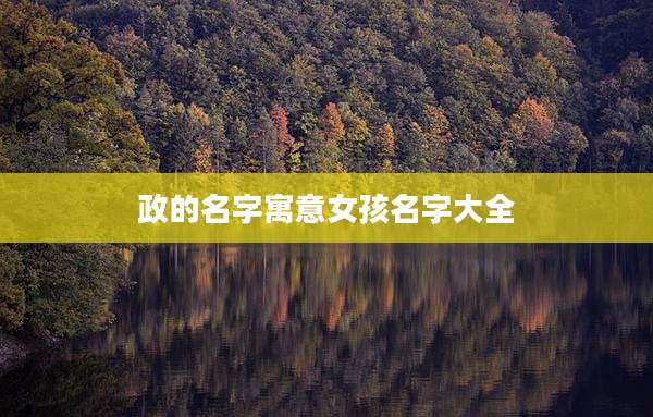 政的名字寓意女孩名字大全