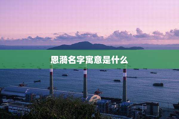 恩漪名字寓意是什么