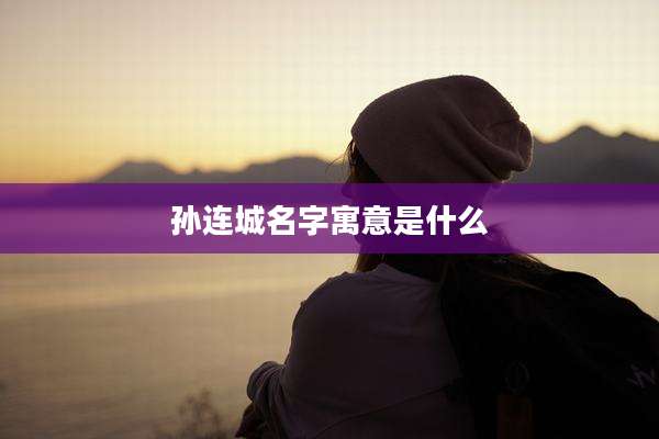 孙连城名字寓意是什么