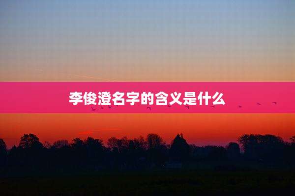李俊澄名字的含义是什么