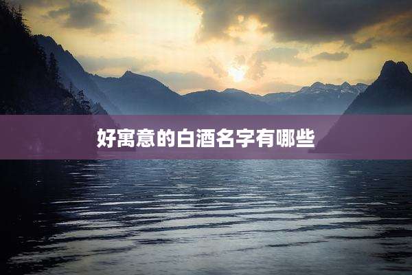 好寓意的白酒名字有哪些