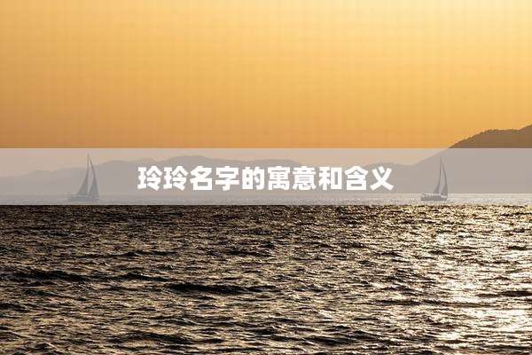 玲玲名字的寓意和含义