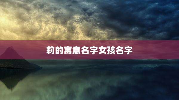 莉的寓意名字女孩名字