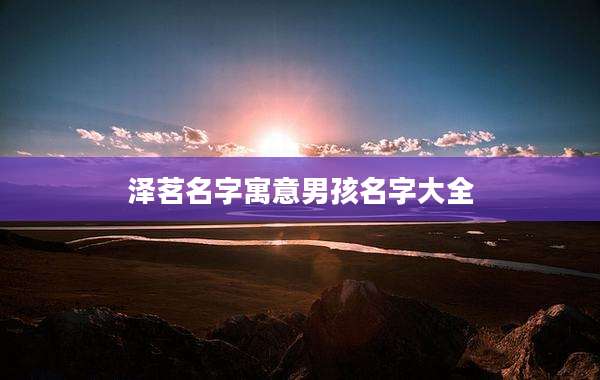 泽茗名字寓意男孩名字大全