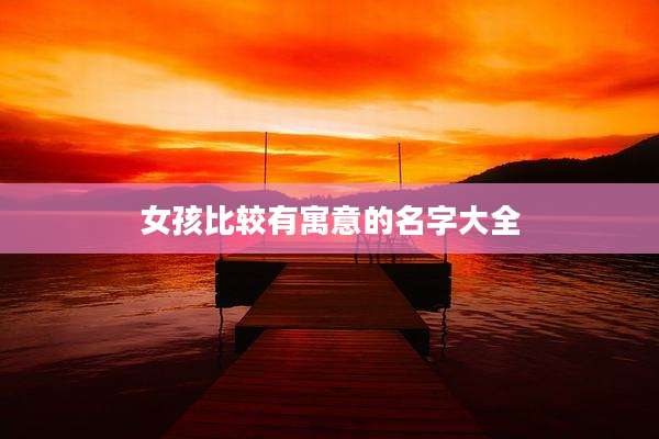 女孩比较有寓意的名字大全