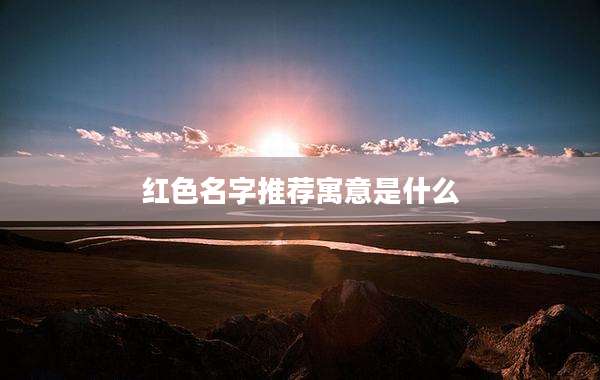 红色名字推荐寓意是什么