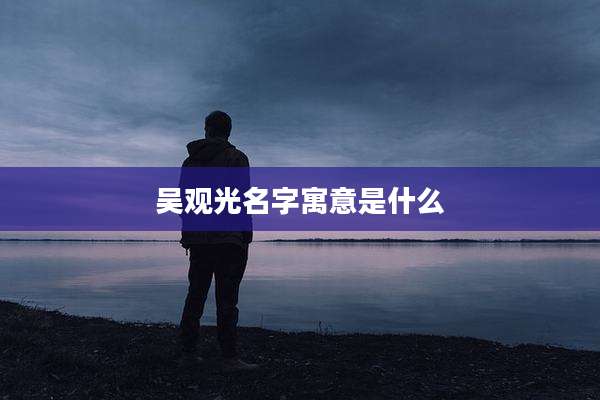 吴观光名字寓意是什么