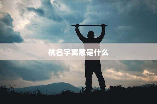 杭名字寓意是什么