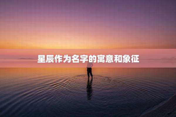 星辰作为名字的寓意和象征
