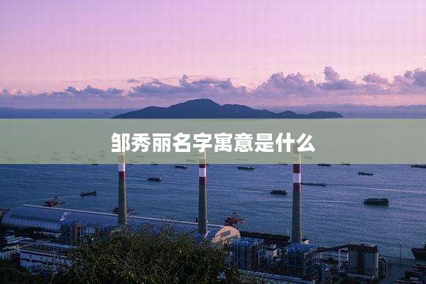 邹秀丽名字寓意是什么