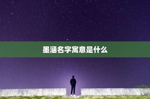 墨涵名字寓意是什么