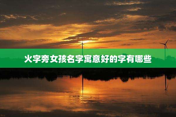 火字旁女孩名字寓意好的字有哪些