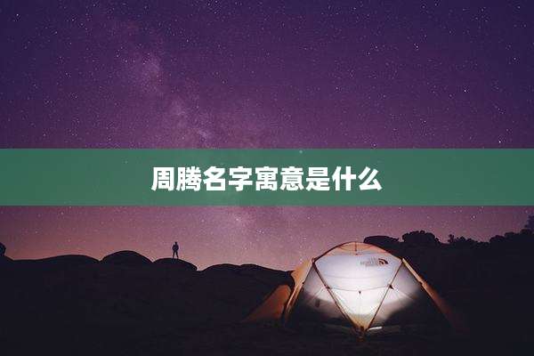 周腾名字寓意是什么