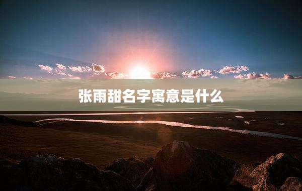 张雨甜名字寓意是什么