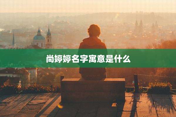 尚婷婷名字寓意是什么