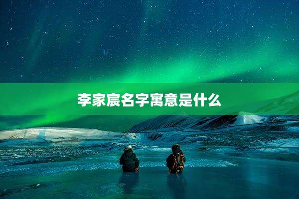 李家宸名字寓意是什么