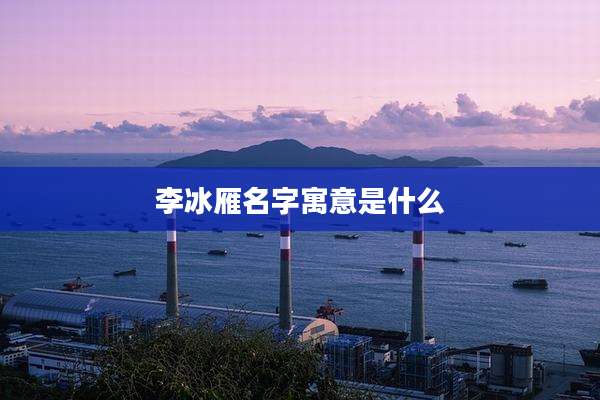 李冰雁名字寓意是什么