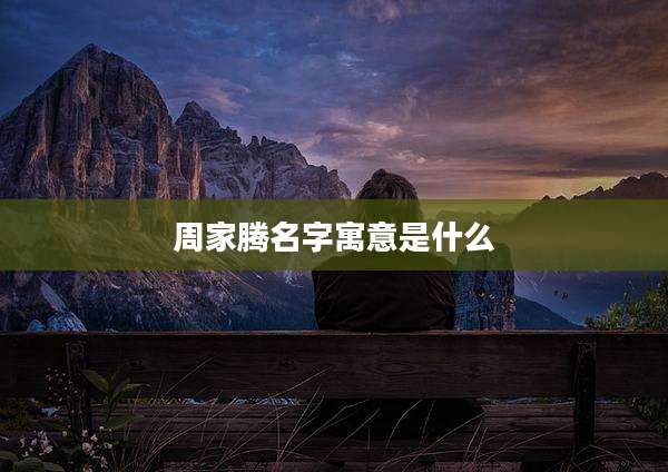 周家腾名字寓意是什么