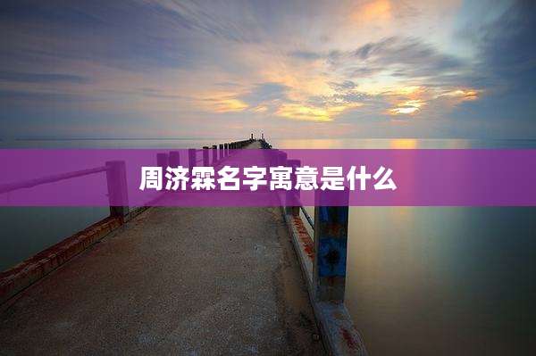 周济霖名字寓意是什么