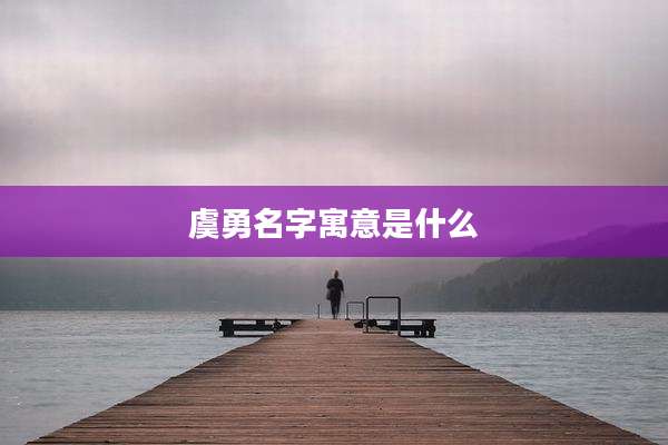 虞勇名字寓意是什么