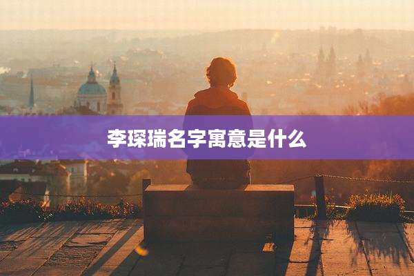 李琛瑞名字寓意是什么