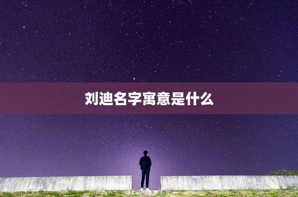 刘迪名字寓意是什么