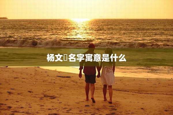 杨文喆名字寓意是什么