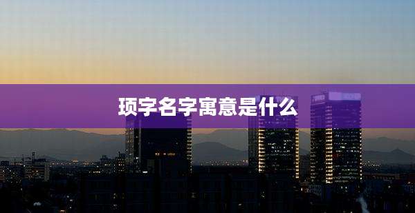 顼字名字寓意是什么