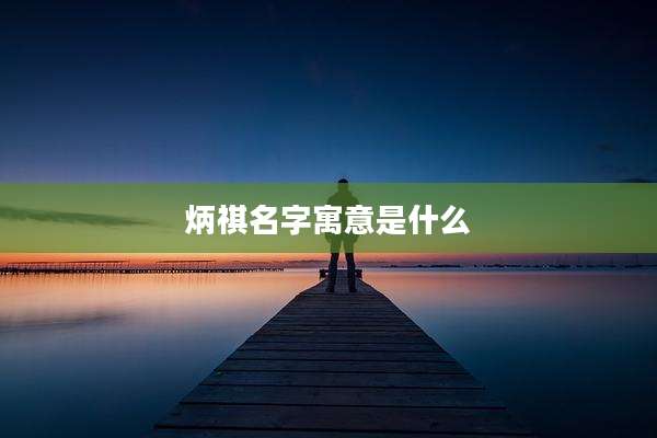 炳祺名字寓意是什么