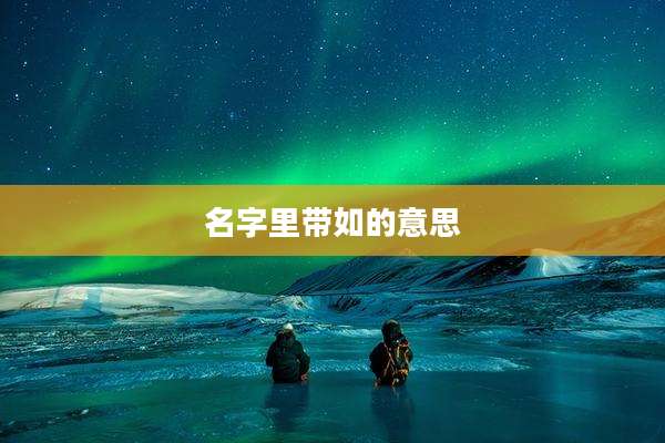 名字里带如的意思