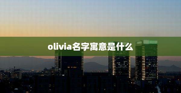 olivia名字寓意是什么