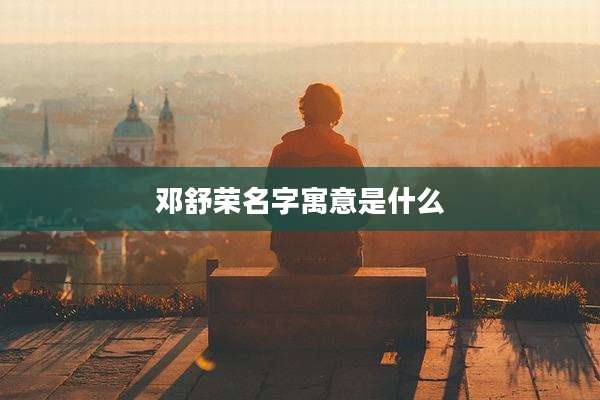 邓舒荣名字寓意是什么