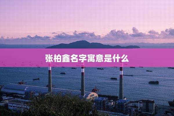 张柏鑫名字寓意是什么