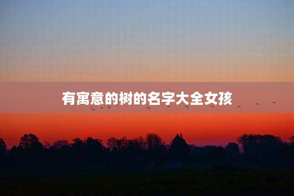 有寓意的树的名字大全女孩