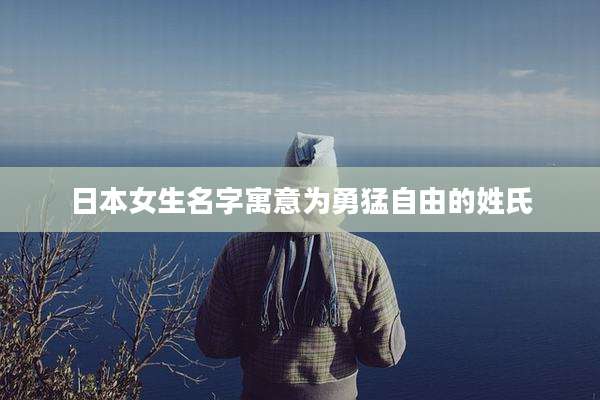 日本女生名字寓意为勇猛自由的姓氏