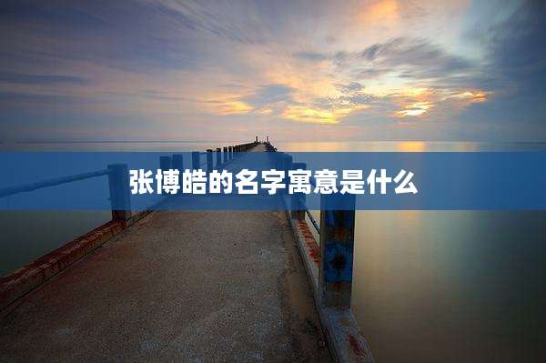 张博皓的名字寓意是什么