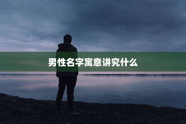 男性名字寓意讲究什么