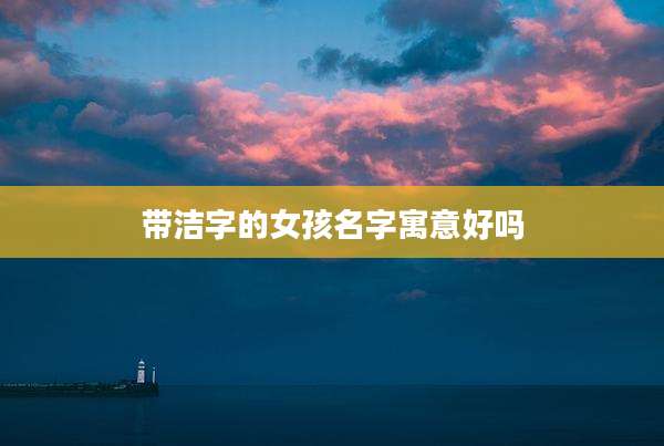 带洁字的女孩名字寓意好吗