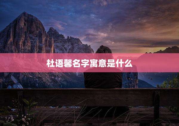 杜语馨名字寓意是什么