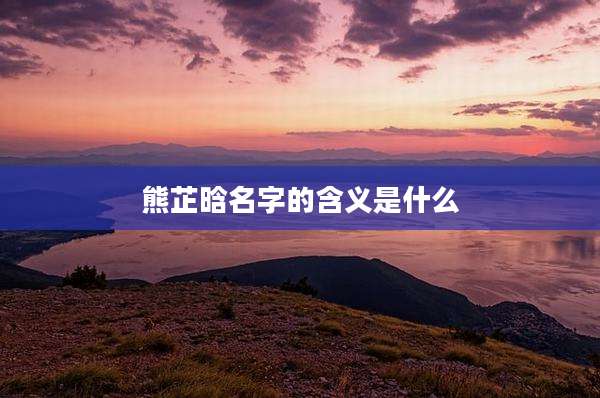 熊芷晗名字的含义是什么