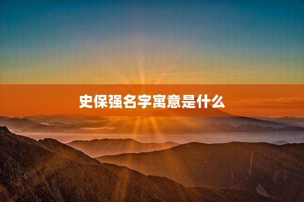 史保强名字寓意是什么