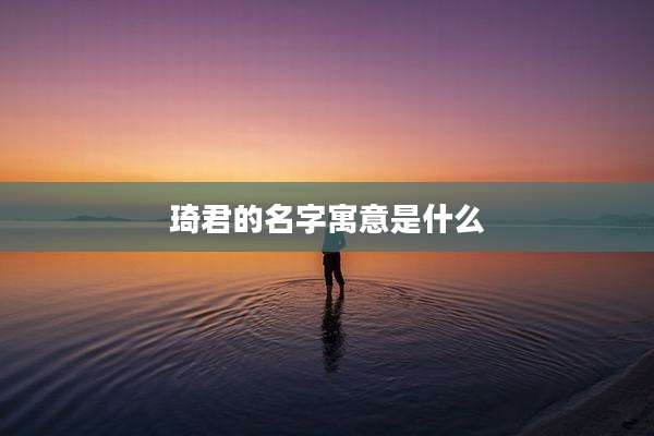 琦君的名字寓意是什么