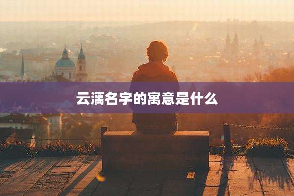 云漓名字的寓意是什么